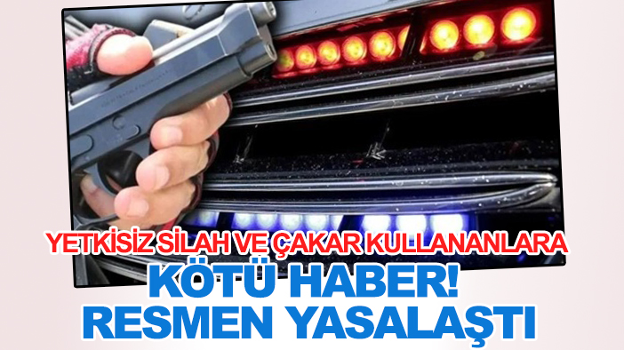 Yetkisiz silah ve çakar kullananlara kötü haber! Resmen yasalaştı