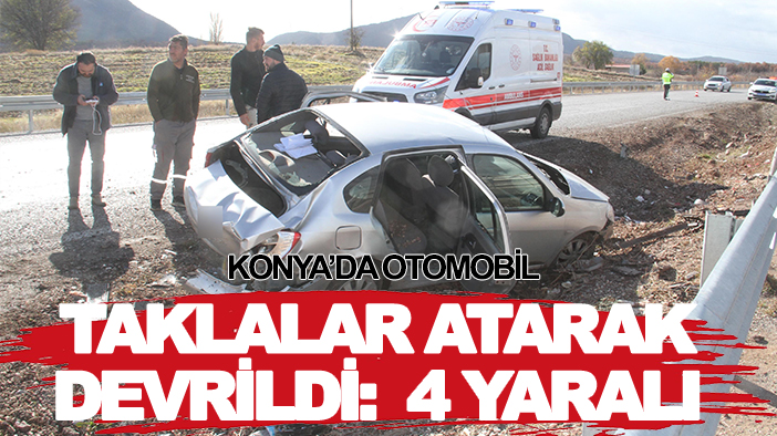 Konya’da otomobil taklalar atarak devrildi: 4 yaralı