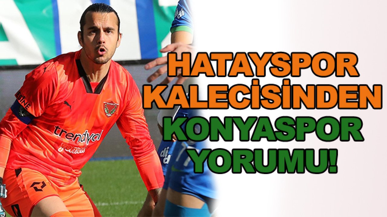 Hatayspor kalecisinden Konyaspor yorumu!