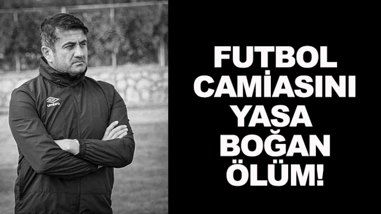 Futbol camiasını yasa boğan ölüm!