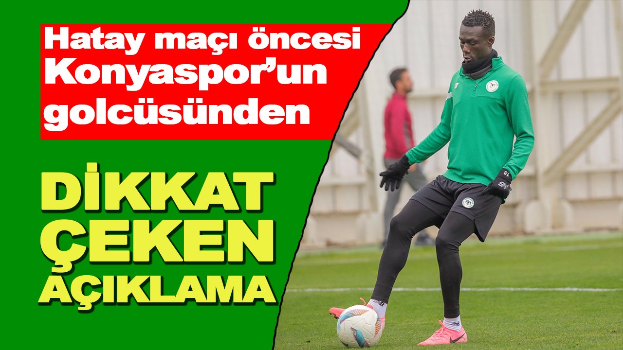 Hatay maçı için Konyaspor’un golcüsünden dikkat çeken açıklama!