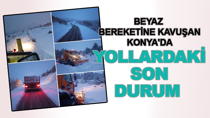 Beyaz bereketine kavuşan Konya'da yollardaki son durum