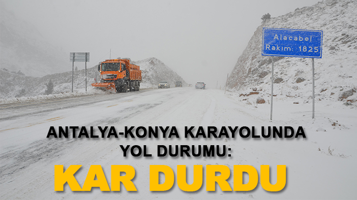 Antalya-Konya karayolunda yol durumu: Kar durdu