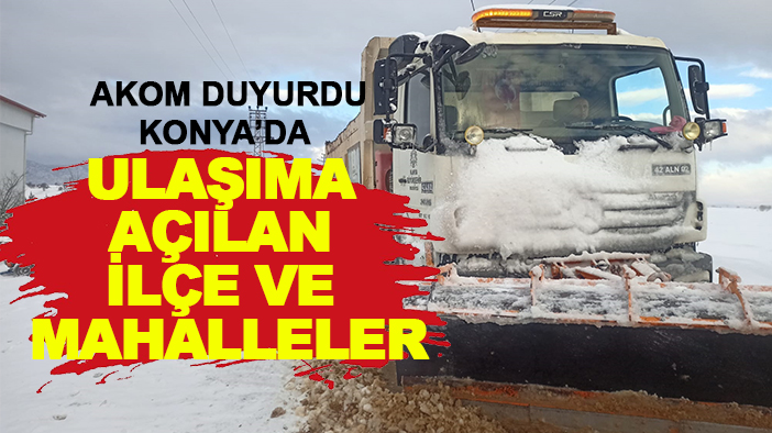 Konya AKOM paylaştı: Birçok ilçe ve mahallede yollar açıldı