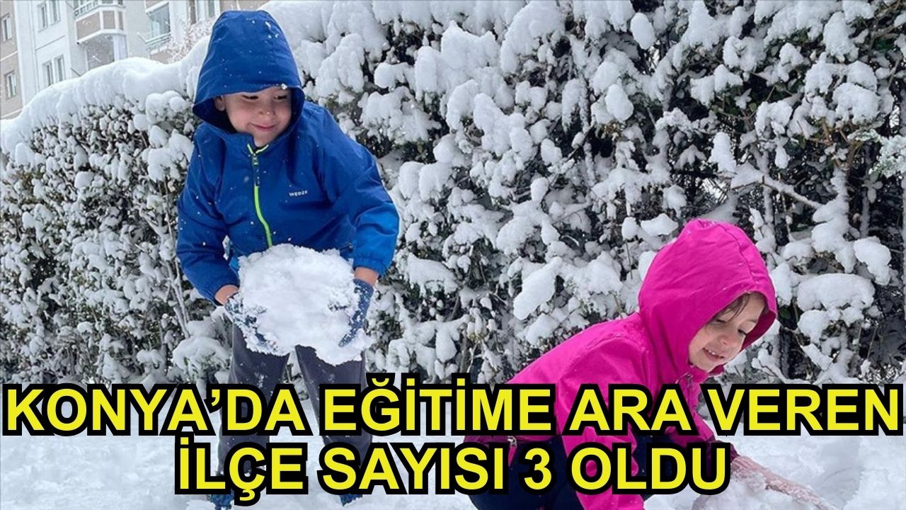 Konya'da eğitime ara veren ilçe sayısı 3'e yükseldi