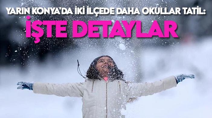 Yarın Konya'da iki ilçede daha okullar tatil: İşte detaylar