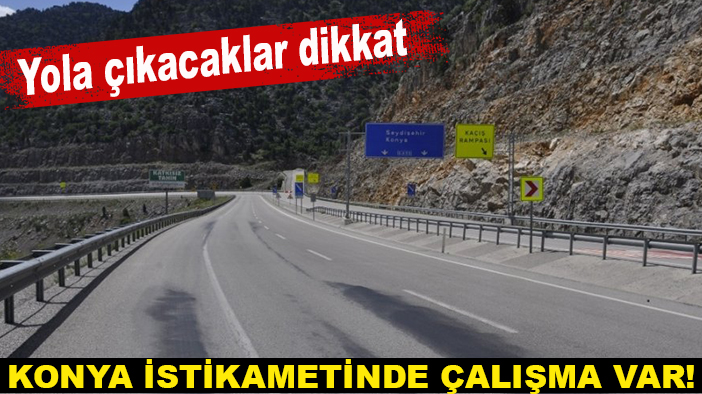 Konya istikametinde çalışma var! Yola çıkacaklar dikkat