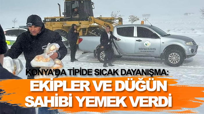 Konya'da tipide sıcak dayanışma: Ekipler ve düğün sahibi yemek verdi