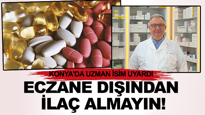 Konya'da uzman isim uyardı: Eczane dışından ilaç almayın!