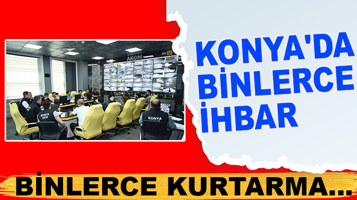 Konya'da binlerce ihbar binlerce kurtarma...