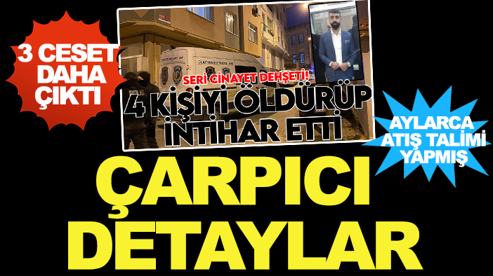 4 kişiyi öldürüp intihar etmişti: 3 ceset daha çıktı! İşte Türkiye'nin konuştuğu olayda detaylar