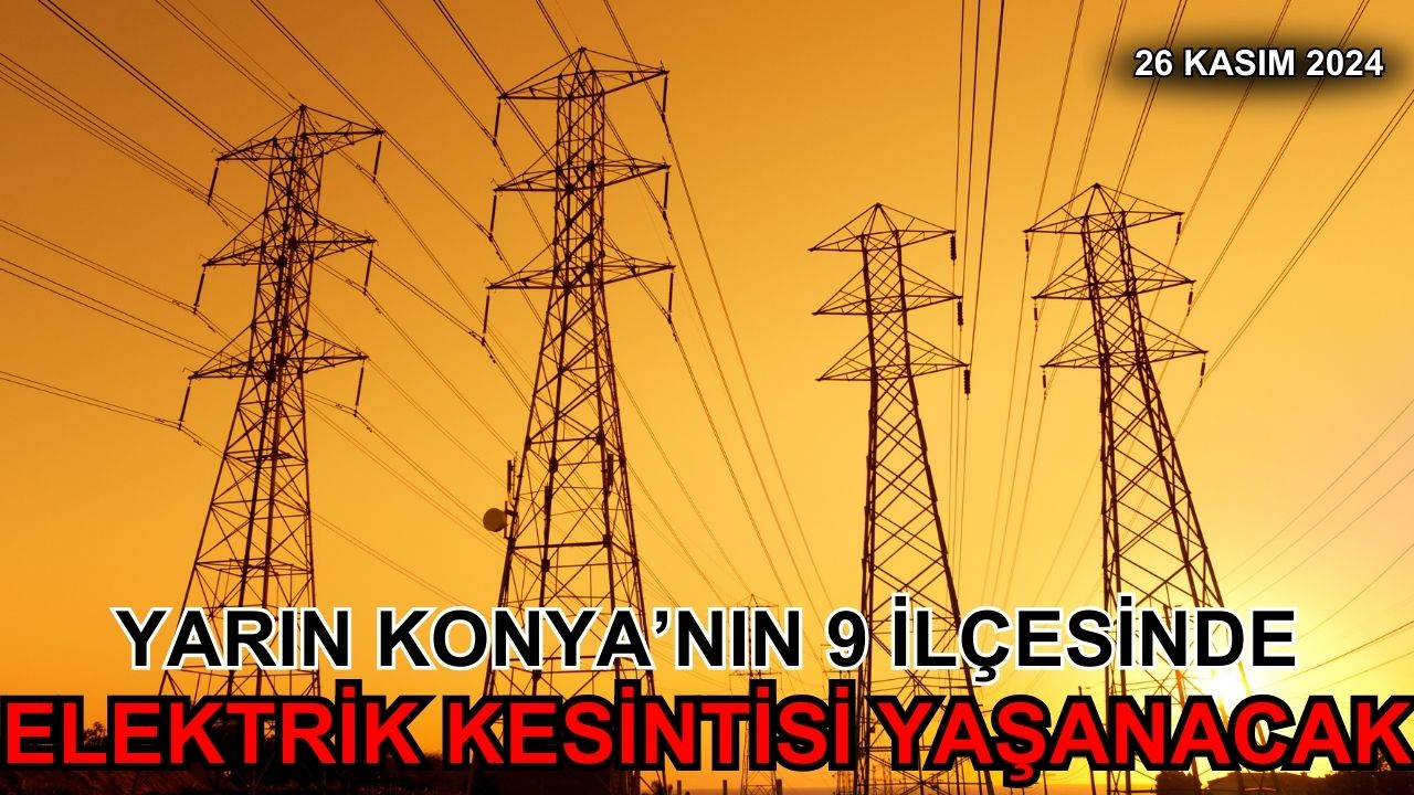 Yarın Konya'nın 9 ilçesinde elektrik kesintisi yaşanacak