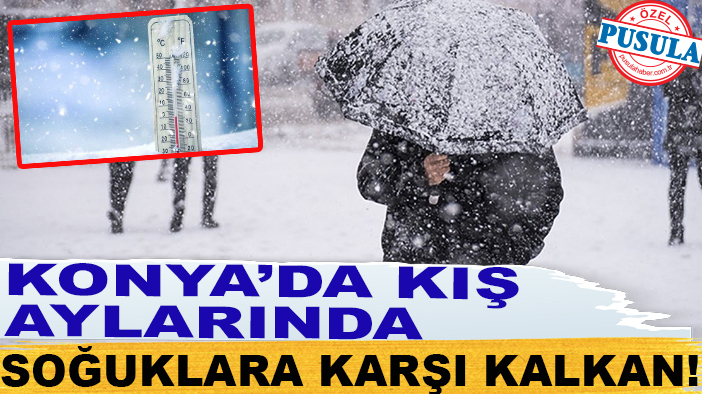 Konya’da kış aylarında soğuklara karşı kalkan!