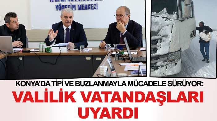 Konya'da tipi ve buzlanmayla mücadele sürüyor: Valilik o konularda vatandaşları uyardı