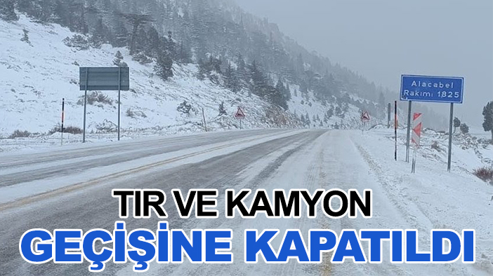 Antalya-Konya kara yolu TIR ve kamyon geçişine kapatıldı