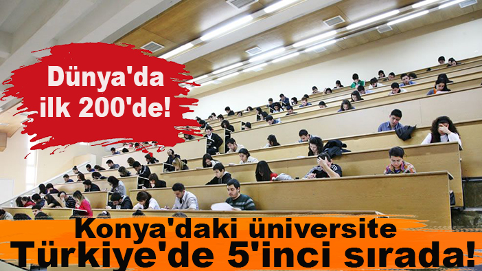 Konya'daki üniversite Türkiye'de 5'inci sırada! Dünya'da ilk 200'de!