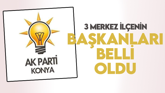 AK Parti Konya'da 3 merkez ilçenin  başkanları belli oldu