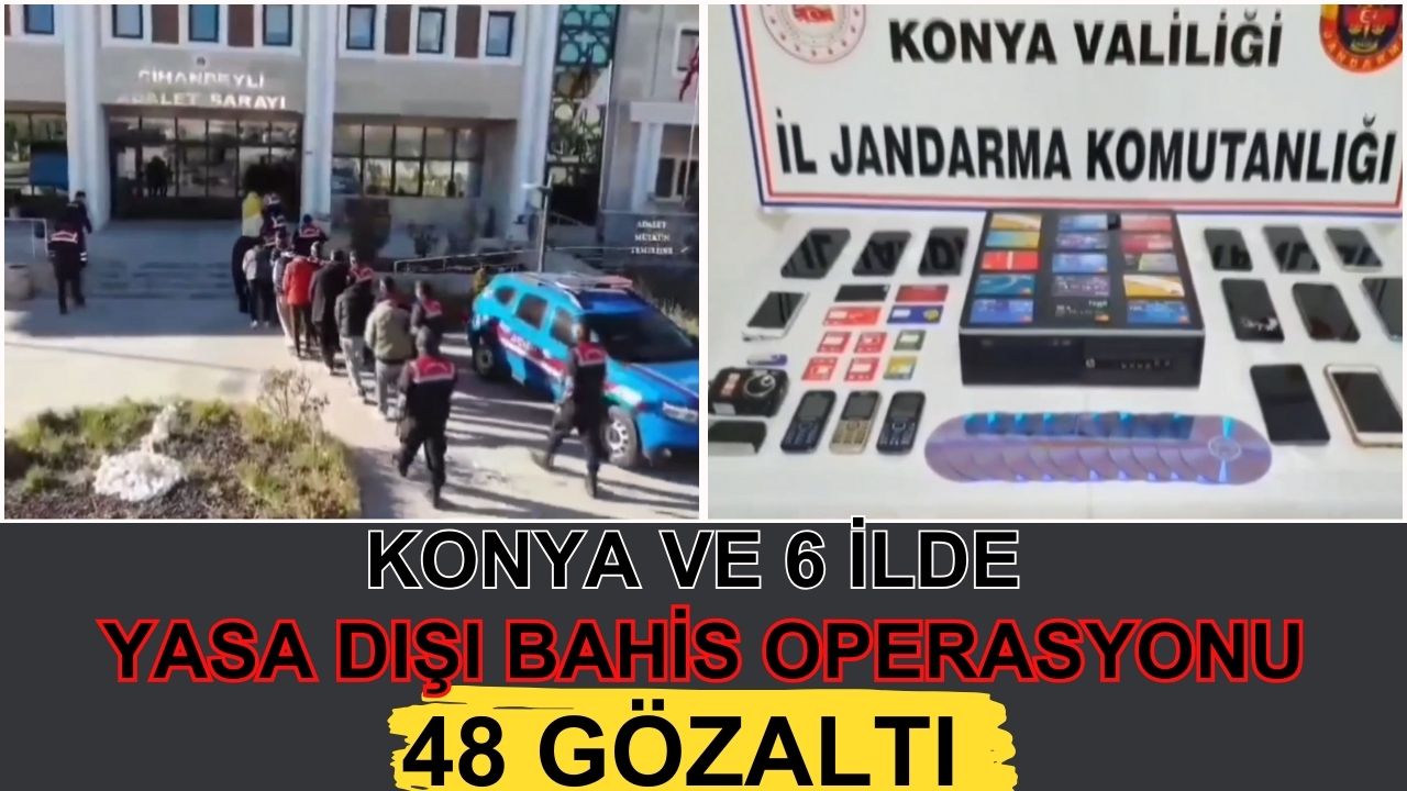 Konya dahil 7 ilde nitelikli dolandırıcılık ve yasa dışı bahis operasyonu: 48 gözaltı