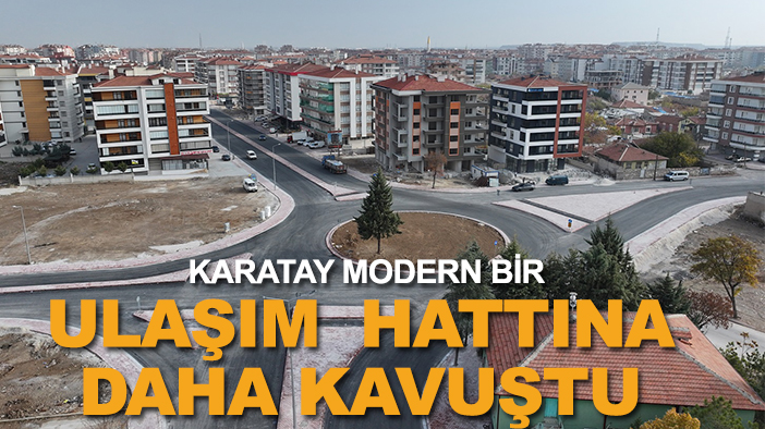 Karatay modern bir ulaşım  hattına daha kavuştu