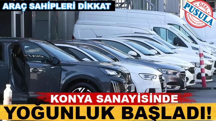 Konya sanayisinde yoğunluk başladı! Araç sahipleri dikkat