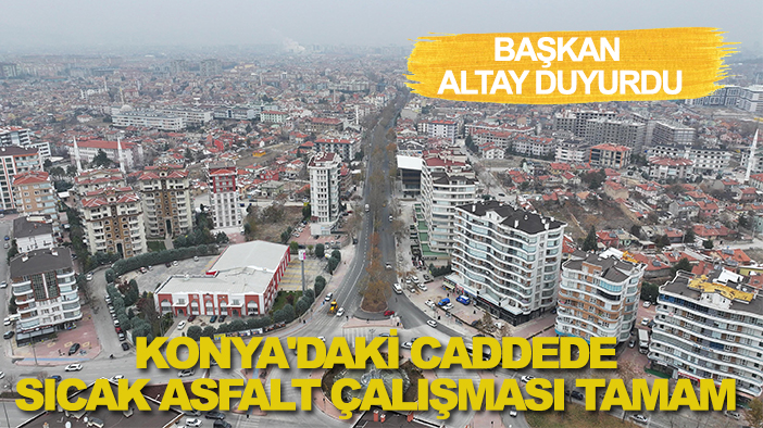 Başkan Altay duyurdu: Konya'daki caddede sıcak asfalt çalışması tamam