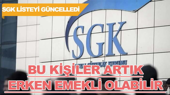 SGK listeyi güncelledi: Bu kişiler artık erken emekli olabilir