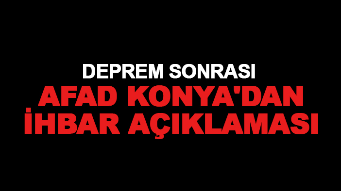 Deprem sonrası AFAD Konya'dan ihbar açıklaması