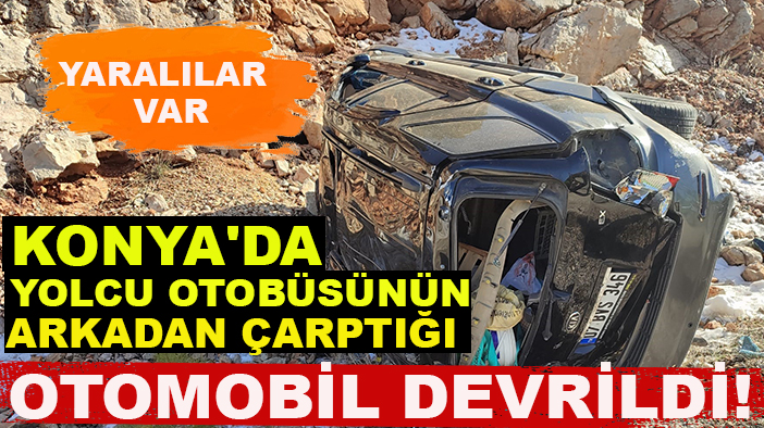 Konya'da yolcu otobüsünün arkadan çarptığı otomobil devrildi!