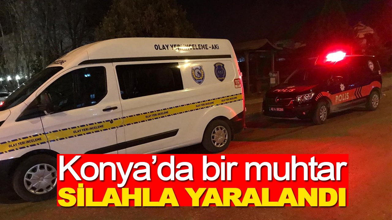 Konya Ereğli'de bir muhtar silahlı saldırıya uğradı