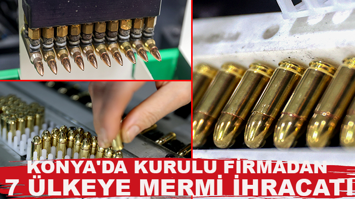 Konya'da kurulu firmadan 7 ülkeye mermi ihracatı