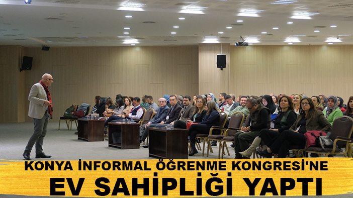 Konya İnformal Öğrenme Kongresi'ne ev sahipliği yaptı