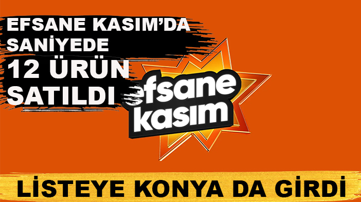 Efsane Kasım’da saniyede 12 ürün satıldı, listede Konya da var!