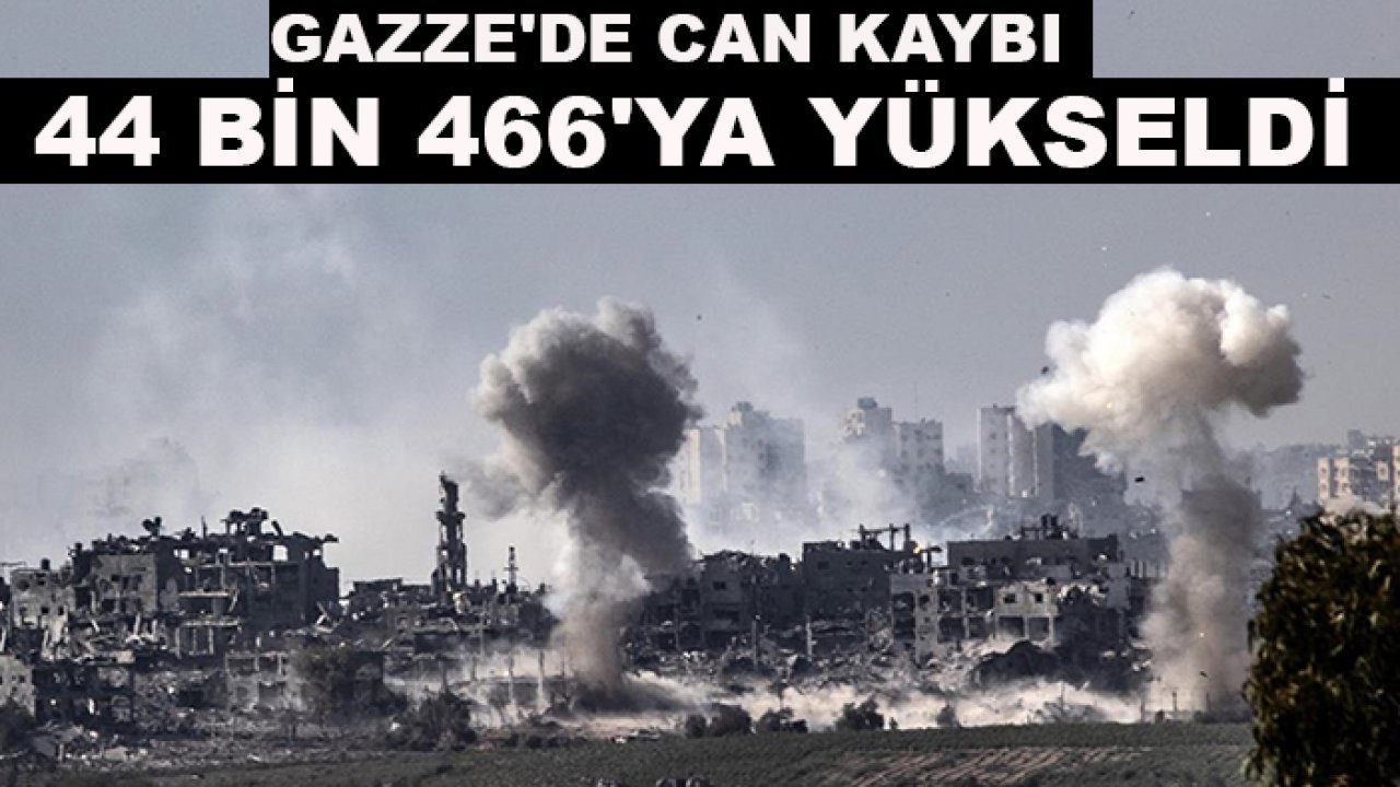 Gazze'de can kaybı 44 bin 466'ya yükseldi