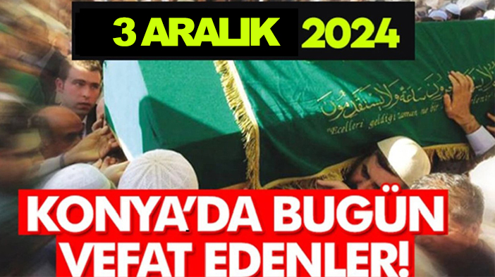 Konya'da bugün vefat edenler! 3 Aralık 2024