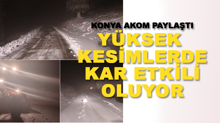 Konya AKOM paylaştı: Yüksek kesimlerde kar etkili oluyor