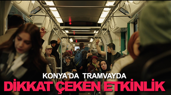 Konya'da  tramvayda dikkat çeken etkinlik