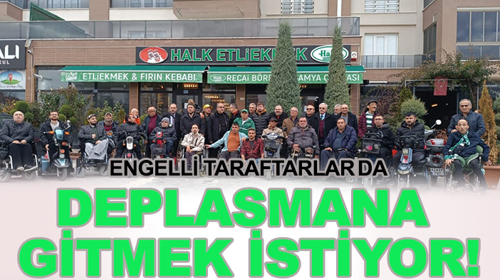 Engelli taraftarlar da deplasmana gitmek istiyor!