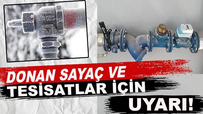 Donan sayaç veya tesisatlar için uyarı!