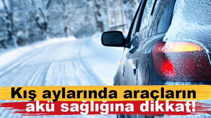 Kış aylarında araçların akü sağlığına dikkat!