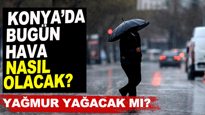 Konya’da bugün hava nasıl olacak? Yağmur yağacak mı? 5 Aralık 2024