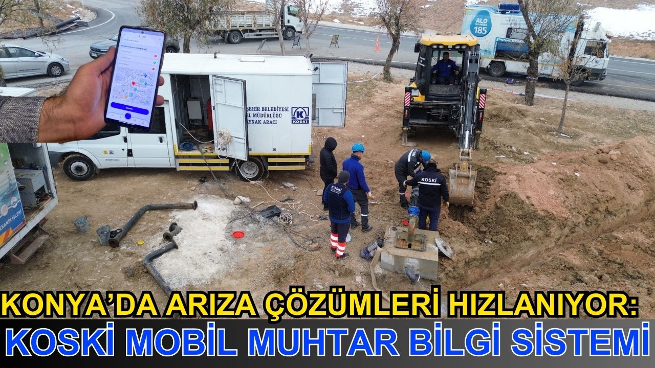 Konya'da arıza çözümleri hızlanıyor: KOSKİ mobil muhtar bilgi sistemi