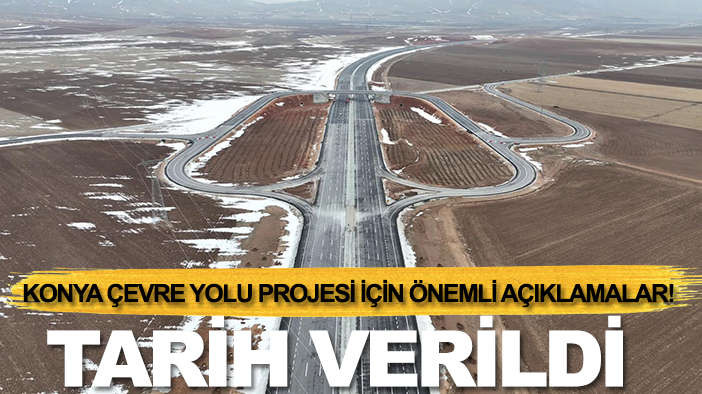 Konya Çevre Yolu projesi için önemli açıklamalar! Tarih verildi