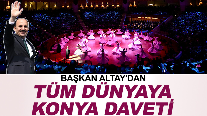 Başkan Altay'dan tüm dünyaya Konya daveti