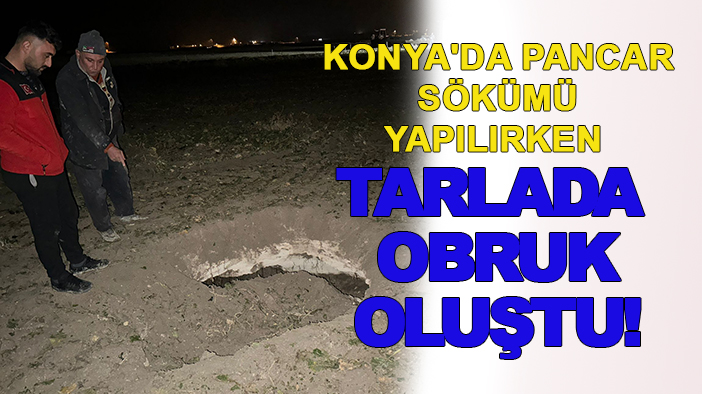 Konya'da pancar sökümü yapılırken tarlada obruk oluştu!