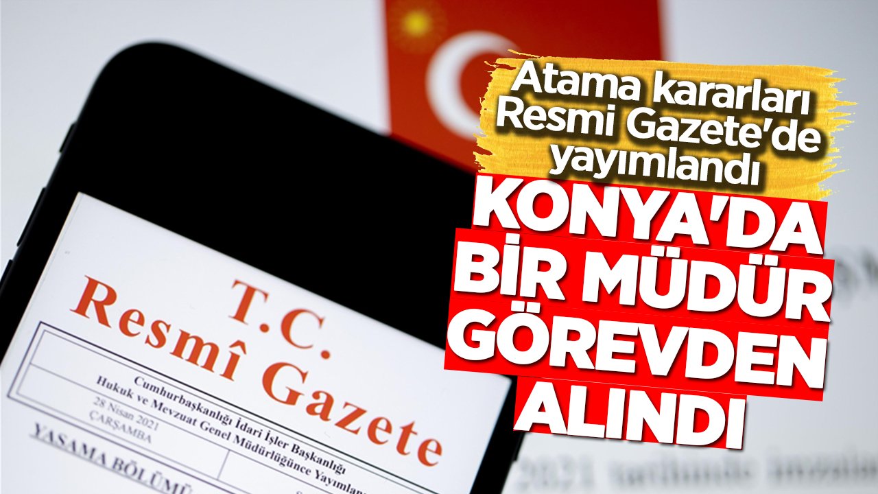 Atama kararları Resmi Gazete'de yayımlandı: Konya'da bir müdür görevden alındı