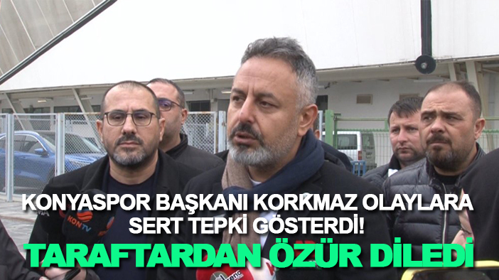 Konyaspor Başkanı Korkmaz olaylara sert tepki gösterdi! Taraftardan özür diledi