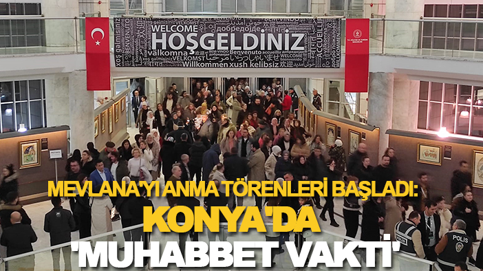 Mevlana'yı anma törenleri başladı: Konya'da 'Muhabbet Vakti'