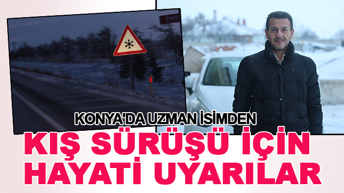 Konya'da uzman isimden kış sürüşü için hayati uyarılar