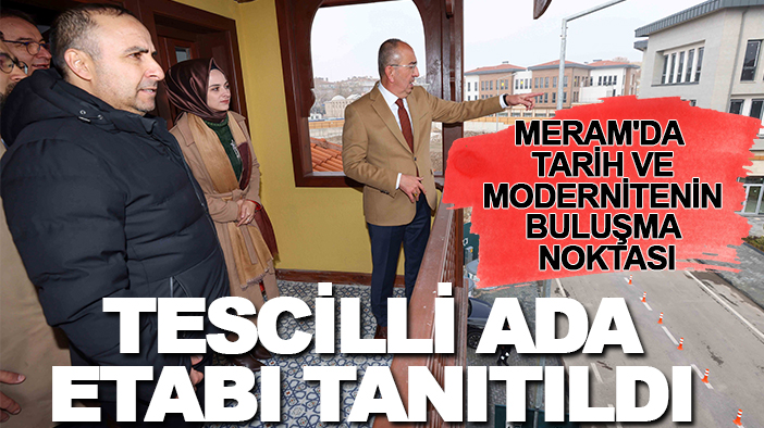 Meram'da tarih ve modernitenin buluşma noktası: Tescilli Ada Etabı tanıtıldı