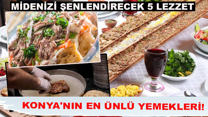 Midenizi şenlendirecek 5 lezzet: Konya'nın en ünlü yemekleri!